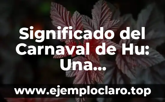 Significado del Carnaval de Hu: Una Celebración Cultural Profunda