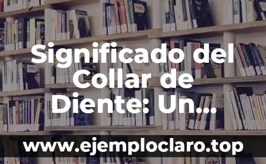 Significado del Collar de Diente: Un Simbolo Cultural y Espiritual
