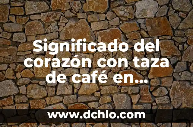 Significado del Dulce de Chilacayota: Un Viaje a la Tradición Mexicana 6 Significado del corazón con taza de café en WhatsApp