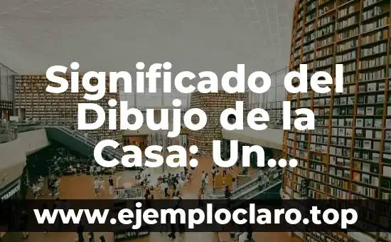 Significado del Dibujo de la Casa: Un Vistazo Profundo