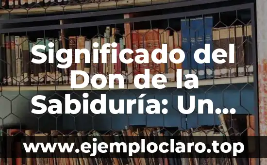 Significado del Don de la Sabiduría: Un Regalo Divino