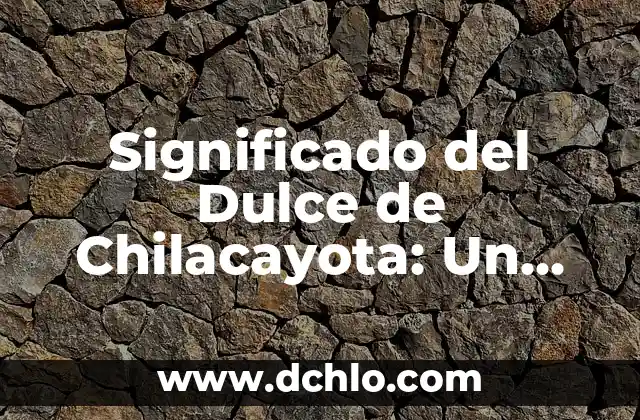 El Dulce de Coco y su Significado Cultural 6 Significado del Dulce de Chilacayota: Un Viaje a la Tradición Mexicana