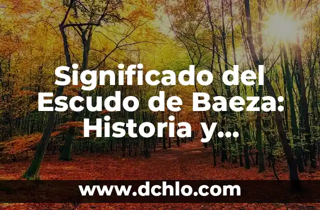 Significado del Escudo de BCS: Un Viaje por la Identidad de Baja California Sur 4 Significado del Escudo de Baeza: Historia y Simbolismo