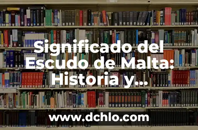 Nombres con Significado de Santo 7 Significado del Escudo de Malta: Historia y Simbolismo