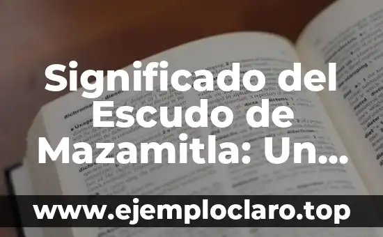 Significado del Escudo de Mazamitla: Un Viaje Histórico y Cultural