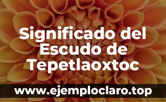 Significado del Escudo de Tepetlaoxtoc