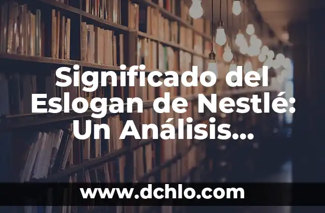 Los Signos en la Física: Su Importancia y Significado 7 Significado del Eslogan de Nestlé: Un Análisis Detallado
