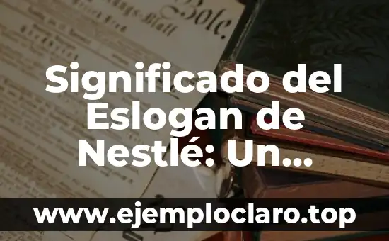 Nombre de Mamá y Su Significado 7 Significado del Eslogan de Nestlé: Un Análisis Detallado