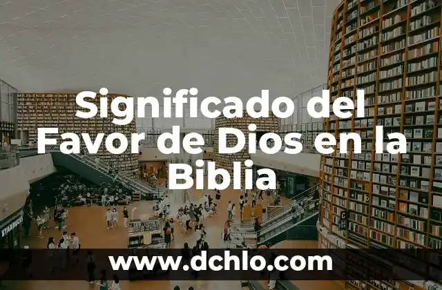 El significado de una obra de arte: Descubriendo su importancia 5 Significado del Favor de Dios en la Biblia