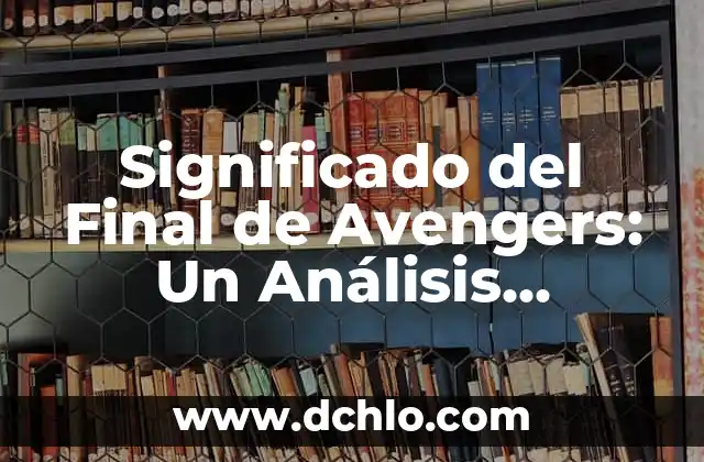 Símbolos de Chihuahua: Un viaje a su significado más profundo 6 Significado del Final de Avengers: Un Análisis Profundo