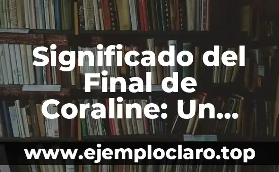 Nombre con Significado de Rojo: Un Análisis Profundo y Completo 6 Significado del Final de Coraline: Un Análisis Profundo