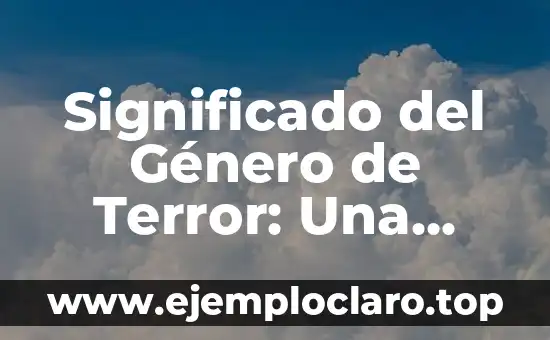 Inmersión total: significado y sinónimos 4 Significado del Género de Terror: Una Inmersión en el Miedo