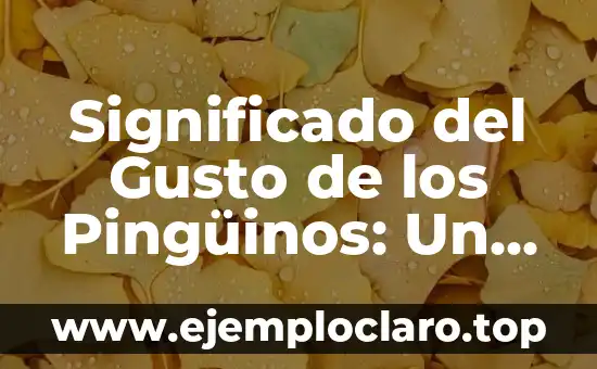 Significado del Gusto de los Pingüinos: Un Análisis Detallado