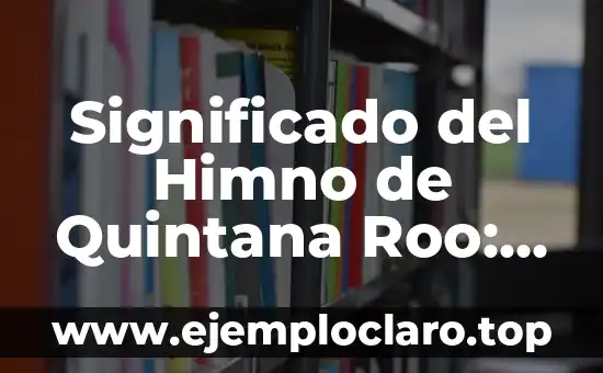 Significado del Himno de Quintana Roo: Un Canto a la Identidad