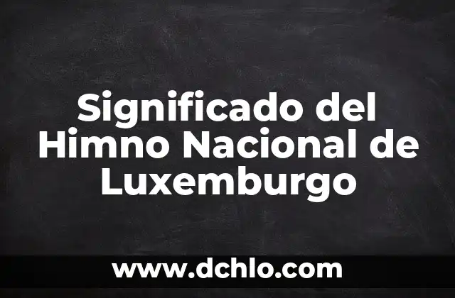 Significado del Himno de Inglaterra: Un Símbolo de Identidad Nacional 8 Significado del Himno Nacional de Luxemburgo