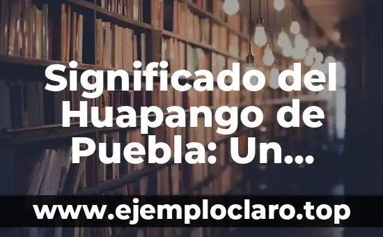 Significado del Huapango de Puebla: Un Viaje a la Esencia Cultural