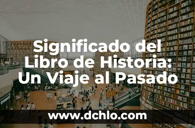Significado del Libro de Aclas 8 Significado del Libro de Historia: Un Viaje al Pasado