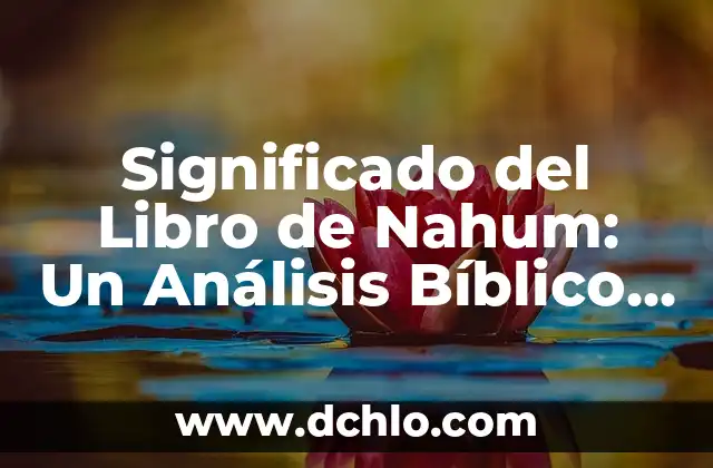 El Sentido del Libro de Temis: Un Viaje a la Justicia Divina 6 Significado del Libro de Nahum: Un Análisis Bíblico Profundo
