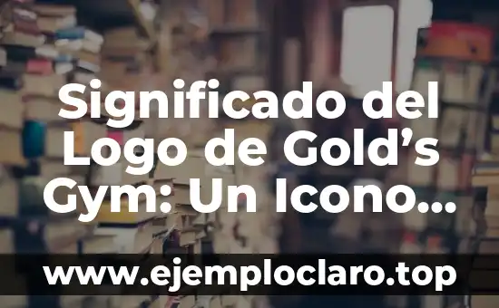 Significado del Logo de Coca-Cola: Un Icono de la Historia Empresarial 8 Significado del Logo de Gold’s Gym: Un Icono del Fitness