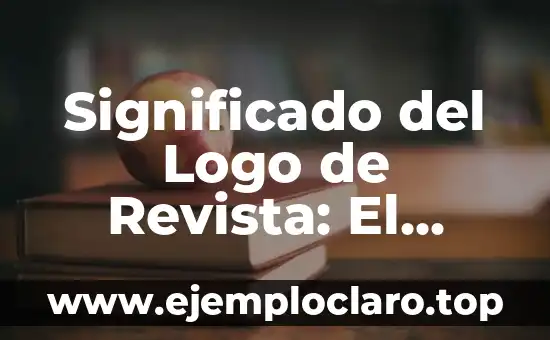 Significado del Logo de Revista: El Poder de la Identidad Visual
