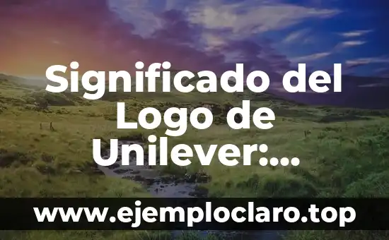 Significado del Logo de Unilever: Historia y Simbolismo Detallado