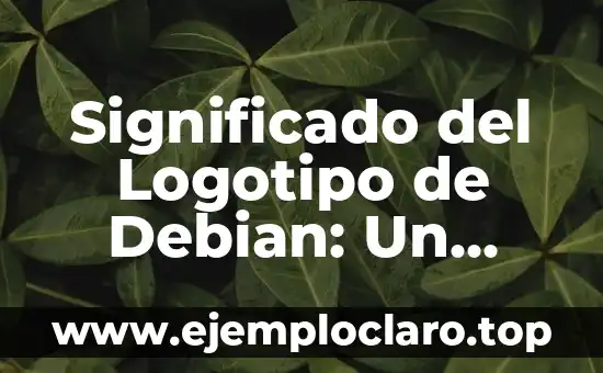 Significado del Logotipo de Debian: Un Emblema de Libertad y Comunidad