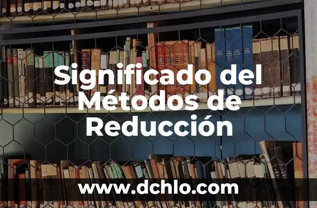Método de reducción 2x2 - Simplificando la complejidad en la toma de decisiones 7 Significado del Métodos de Reducción