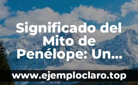 Significado del Mito de Penélope: Un Análisis Profundo