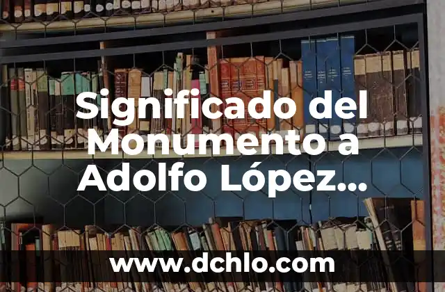 El Significado del Monumento de la Paz 4 Significado del Monumento a Adolfo López Mateos en la UAEM