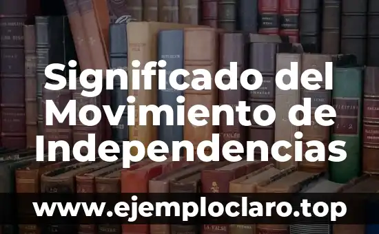 Significado del Movimiento de Independencias