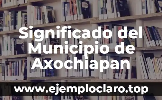 Significado del Municipio de Axochiapan