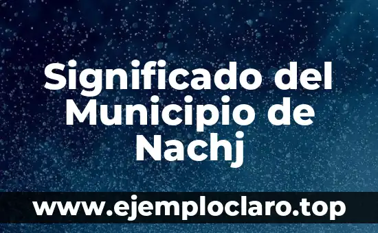 Significado del Municipio de Nachj