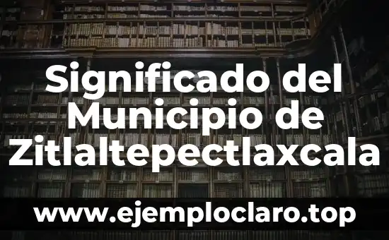 Significado del Municipio de Zitlaltepectlaxcala