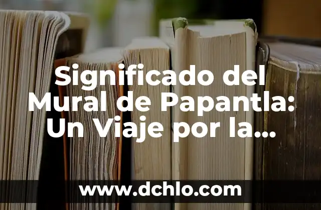 Memes y el significado de los sueños: Un viaje al subconsciente a través de la cultura digital 5 Significado del Mural de Papantla: Un Viaje por la Historia y Cultura