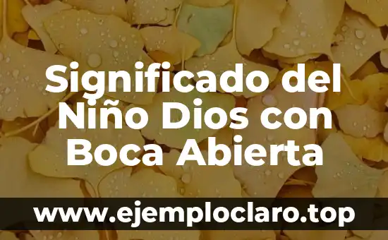 Significado del Niño Dios con Boca Abierta