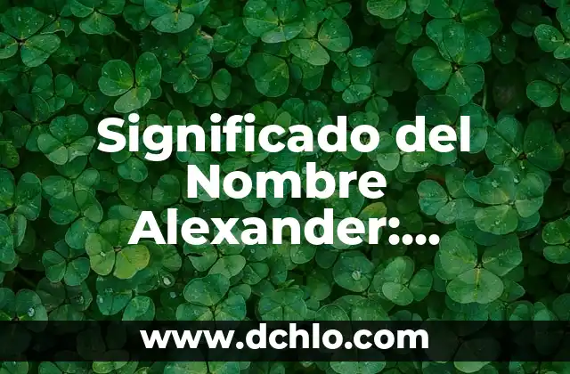El Significado del Nombre de Antonio 3 Significado del Nombre Alexander: Orígenes y Curiosidades