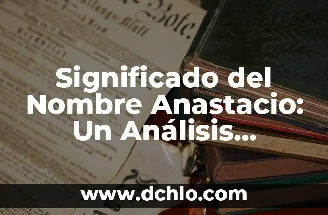 El Significado del Nombre de Anays 4 Significado del Nombre Anastacio: Un Análisis Detallado