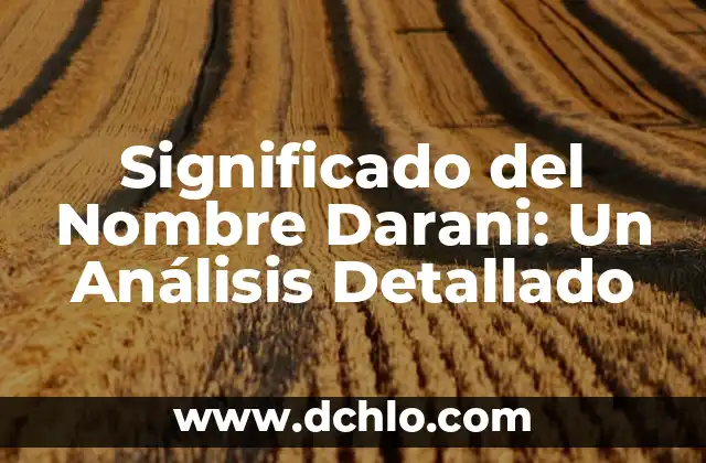 Significado del Nombre Diego: Un Análisis Profundo 3 Significado del Nombre Darani: Un Análisis Detallado