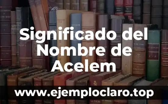 Significado del Nombre de Acelem