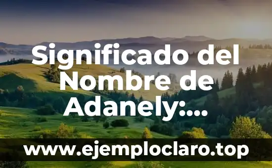 Significado del Nombre de Adanely: Origen, Historia y Personalidad