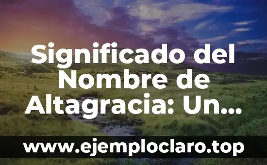 Significado del Nombre de Altagracia: Un Viaje a su Origen y Esencia
