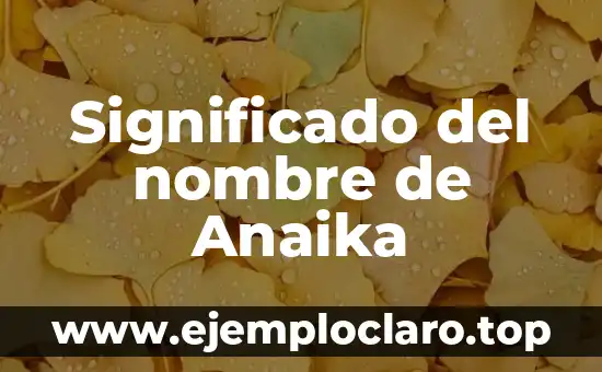 Significado del nombre de Anaika