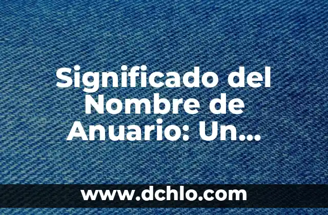 Significado del Nombre de Anit 8 Significado del Nombre de Anuario: Un Recorrido por su Importancia