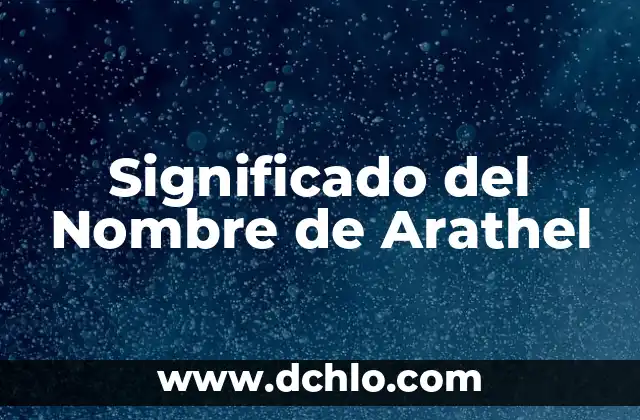 Descubriendo el Significado del Nombre de Arcelia 3 Significado del Nombre de Arathel