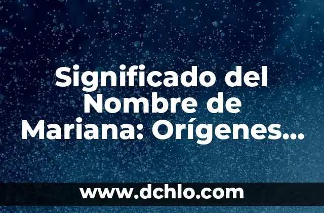 El Simbolismo de Metatron 5 Significado del Nombre de Mariana: Orígenes y Simbolismo