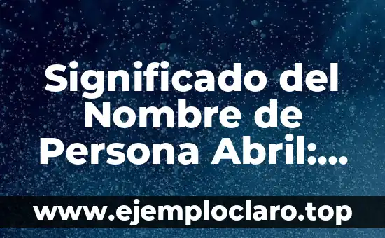 Significado del Nombre de Persona Abril: Orígenes y Curiosidades