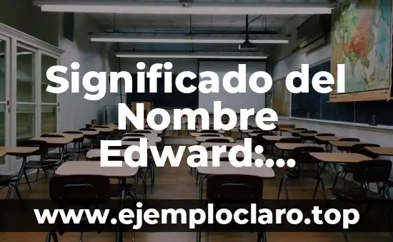 Significado del Nombre Edward: Orígenes y Curiosidades