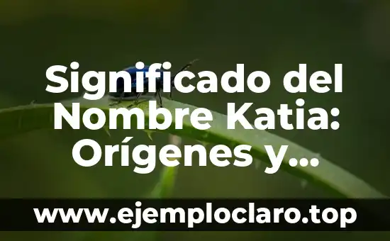 Significado del Nombre Katia: Orígenes y Curiosidades
