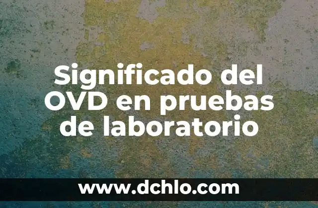 El Significado Laboratorio de Biología: Un Entorno Esencial para el Conocimiento Científico 6 Significado del OVD en pruebas de laboratorio