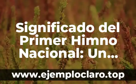 Significado del Primer Himno Nacional: Un Análisis Detallado